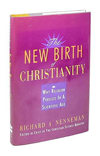 The New Birth of Christianity: Why Religion Persists in a Scientific Age