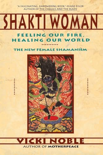 Shakti Woman: Feeling Our Fire, Healing Our World - The New Female Shamanism