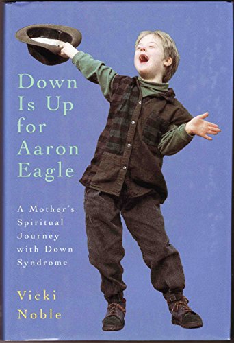 Imagen de archivo de Down Is Up for Aaron Eagle: A Mother's Spiritual Journey With Down Syndrome a la venta por Half Price Books Inc.