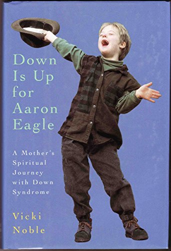 9780062507372: Down Is Up for Aaron Eagle: A Mother's Spiritual Journey With Down Syndrome