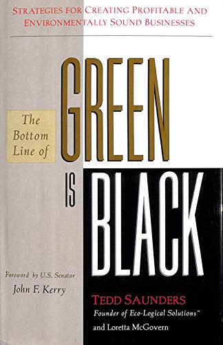 The Bottom Line of Green Is Black: Strategies for Creating Profitable and Environmentally Sound Businesses (9780062507525) by Saunders, Tedd; McGovern, Loretta; John F. Kerry