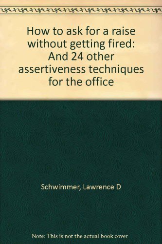 9780062507754: How to ask for a raise without getting fired: And 24 other assertiveness techniques for the office