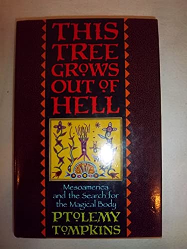 Stock image for This Tree Grows Out of Hell: Mesoamerica and the Search for the Magical Body for sale by KuleliBooks