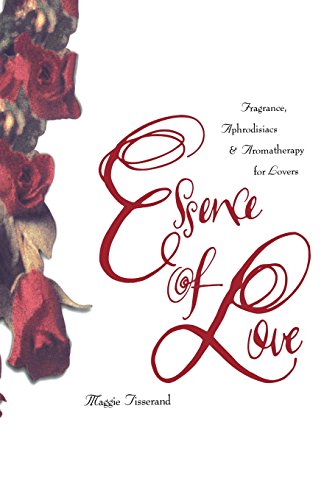 9780062509147: Essence of Love: Fragrance, Aphrodisiacs, and Aromatherapy for Lovers