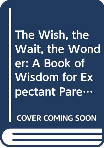 9780062509635: The Wish, the Wait, the Wonder: A Book of Wisdom for Expectant Parents