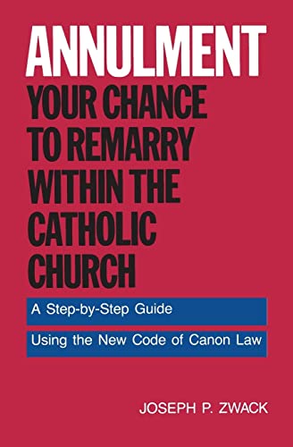 Annulment: Your Chance to Remarry Within the Catholic Church: A Step-by-Step Guide Using the New Code of Canon Law - Joseph P. Zwack