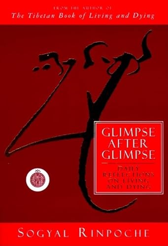 Glimpse After Glimpse: Daily Reflections on Living and Dying (9780062511263) by Rinpoche, Sogyal