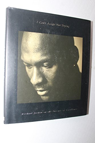 Imagen de archivo de I Can't Accept Not Trying: Michael Jordan on the Pursuit of Excellence a la venta por Half Price Books Inc.