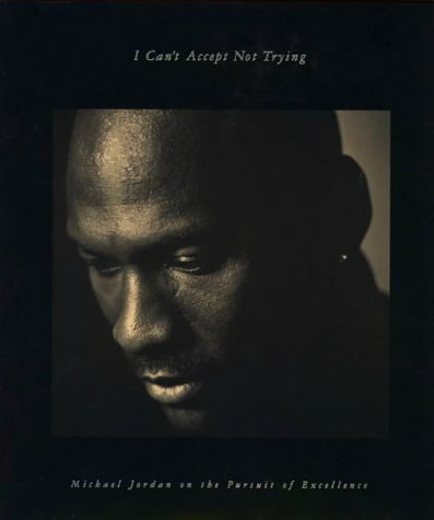 Stock image for I Can't Accept Not Trying : Michael Jordan on the Pursuit of Excellence for sale by Better World Books