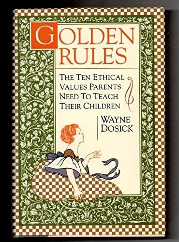 9780062512048: Golden Rules: 10 Ethical Values Parents Need to Teach Their Children