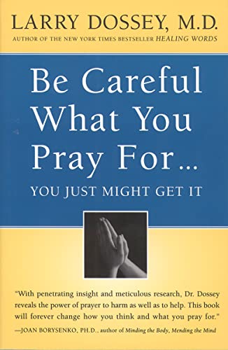Be Careful What You Pray For...You Just Might Get It (9780062514349) by Dossey, Larry