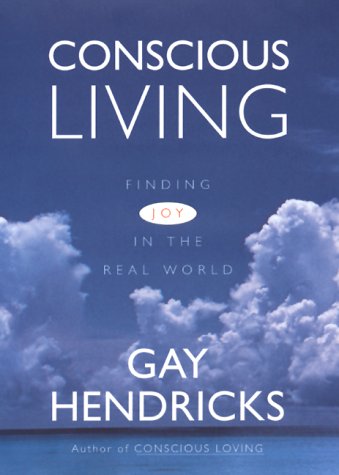 Conscious Living: Finding Joy in the Real World (9780062514882) by Hendricks, Gay