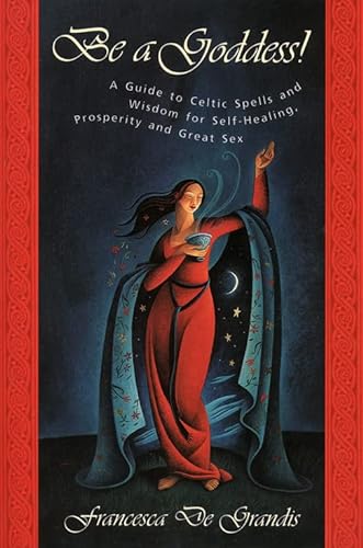 Stock image for Be A Goddess: A Guide to Magical Celtic Spells for Self-Healing, Prosperity and Great Sex for sale by Wonder Book