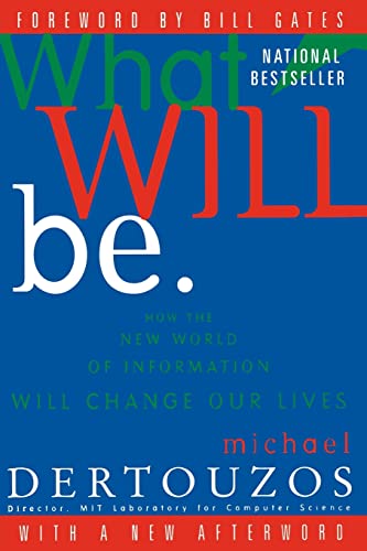 What Will Be: How the New World of Information Will Change Our Lives - Michael L. Dertouzos