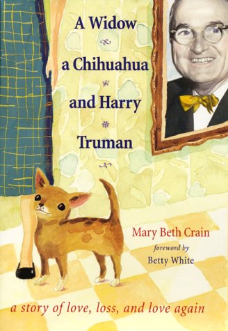 Stock image for A Widow, a Chihuahua and Harry Truman : A Story of Love, Loss and Love Again for sale by Better World Books