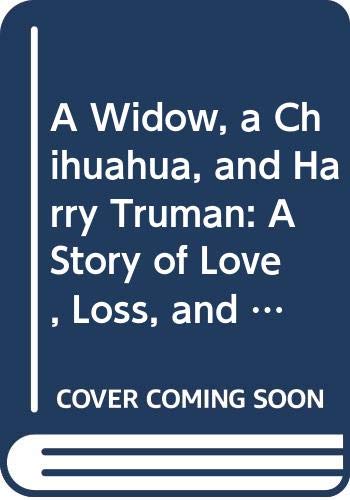 Imagen de archivo de A Widow, a Chihuahua, and Harry Truman: A Story of Love, Loss, and Love Again a la venta por ThriftBooks-Atlanta