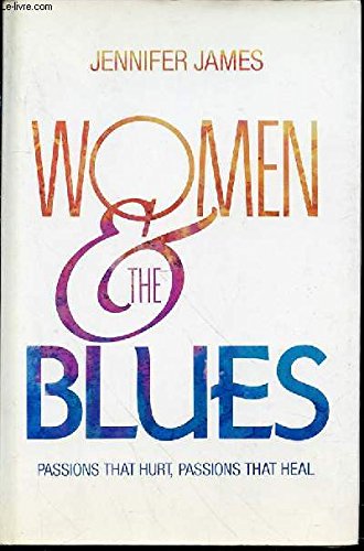 Women and the Blues: Passions That Hurt Passions That Heal (9780062540638) by James, Jennifer
