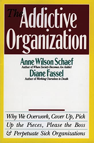 Imagen de archivo de The Addictive Organization: Why We Overwork, Cover Up, Pick Up the Pieces, Please the Boss, and Perpetuate S a la venta por SecondSale