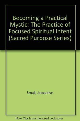 Stock image for Becoming a Practical Mystic: The Practice of Focused Spiritual Intent (Sacred Purpose Series) for sale by HPB-Diamond