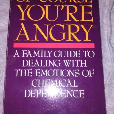 9780062554420: Of Course You're Angry, A Family Guide to Dealing with the Emotions of Chemical Dependence