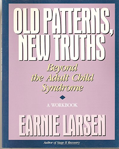 Old Patterns, New Truths: Beyond the Adult Child Syndrome (9780062554949) by Larsen, Earnie