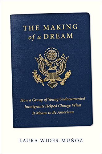Stock image for The Making of a Dream : How a Group of Young Undocumented Immigrants Helped Change What It Means to Be American for sale by Better World Books