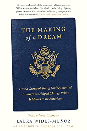 Stock image for The Making of a Dream : How a Group of Young Undocumented Immigrants Helped Change What It Means to Be American for sale by Better World Books