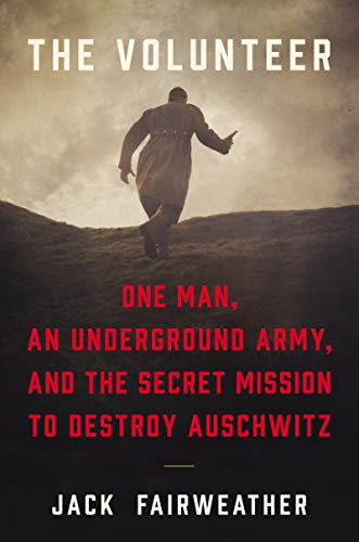 Imagen de archivo de The Volunteer: One Man, an Underground Army, and the Secret Mission to Destroy Auschwitz a la venta por ZBK Books