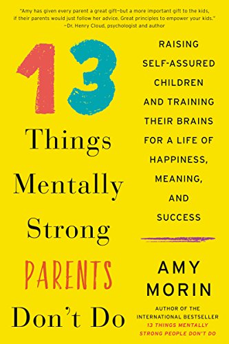 Stock image for 13 Things Mentally Strong Parents Don't Do: Raising Self-Assured Children and Training Their Brains for a Life of Happiness, Meaning, and Success for sale by SecondSale