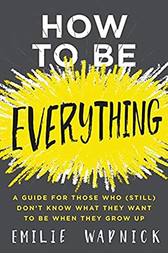 9780062566652: How to Be Everything: A Guide for Those Who (Still) Don't Know What They Want to Be When They Grow Up