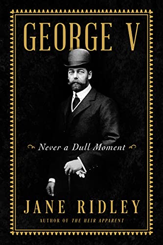 Stock image for George V : Never a Dull Moment for sale by Better World Books