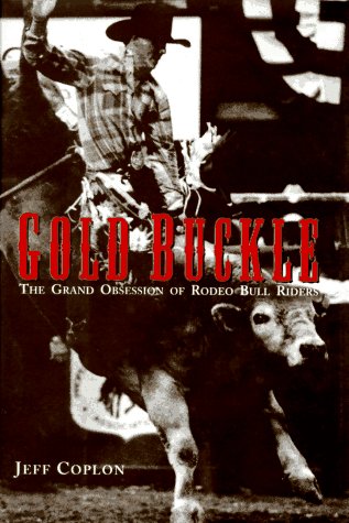 Beispielbild fr Gold Buckle: The Grand Obsession of Rodeo Bull Riders zum Verkauf von BooksRun