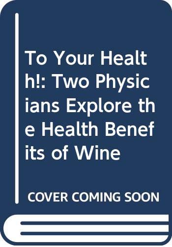 9780062585998: To Your Health!: Two Physicians Explore the Health Benefits of Wine