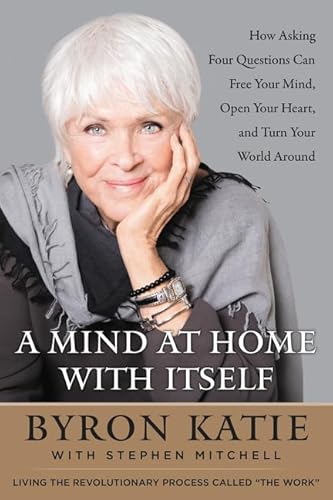 Imagen de archivo de A Mind at Home with Itself: How Asking Four Questions Can Free Your Mind, Open Your Heart, and Turn Your World Around a la venta por Reliant Bookstore