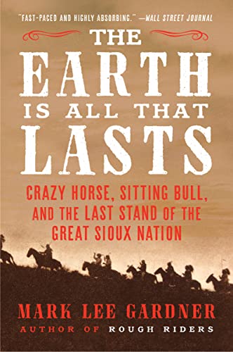 Beispielbild fr The Earth Is All That Lasts: Crazy Horse, Sitting Bull, and the Last Stand of the Great Sioux Nation zum Verkauf von BooksRun