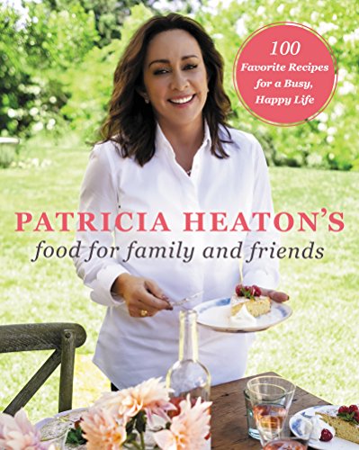 Imagen de archivo de Patricia Heaton's Food for Family and Friends: 100 Favorite Recipes for a Busy, Happy Life a la venta por SecondSale