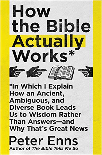 Stock image for How the Bible Actually Works: In Which I Explain How An Ancient, Ambiguous, and Diverse Book Leads Us to Wisdom Rather Than Answers  and Why That's Great News for sale by BooksRun