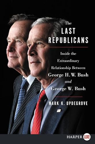 9780062688156: The Last Republicans: Inside the Extraordinary Relationship Between George H.W. Bush and George W. Bush