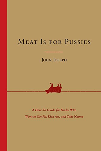 Stock image for Meat Is for Pussies: A How-to Guide for Dudes Who Want to Get Fit, Kick Ass, and Take Names for sale by BooksRun