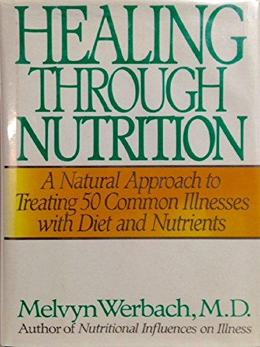 Healing Through Nutrition: A Natural Approach to Treating 50 Common Illnesses With Diet and Nutrients (9780062700339) by Werbach, Melvyn R.