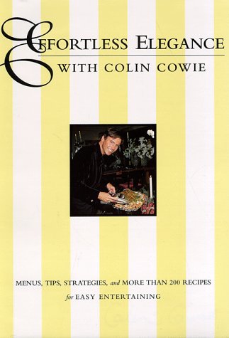 Beispielbild fr Effortless Elegance With Colin Cowie: Menus, Tips, Strategies, and More Than 200 Recipes zum Verkauf von Once Upon A Time Books