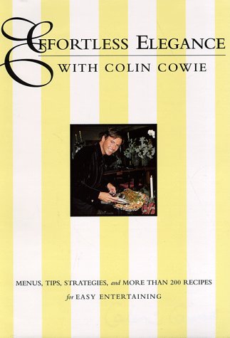 Stock image for Effortless Elegance With Colin Cowie: Menus, Tips, Strategies, and More Than 200 Recipes for sale by Your Online Bookstore