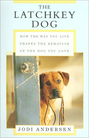 9780062702401: The Latchkey Dog: How the Way You Live Shapes the Behavior of the Dog You Love
