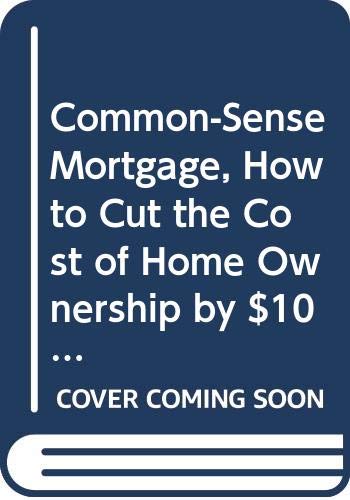 Stock image for Common-Sense Mortgage, How to Cut the Cost of Home Ownership by $100,000 or More for sale by ThriftBooks-Dallas