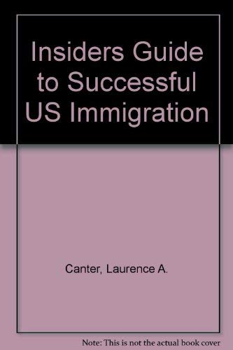 Imagen de archivo de The Insider's Guide to Successful U.S. Immigration: Discover How to Make the New Immigration Act Work for You a la venta por Ergodebooks