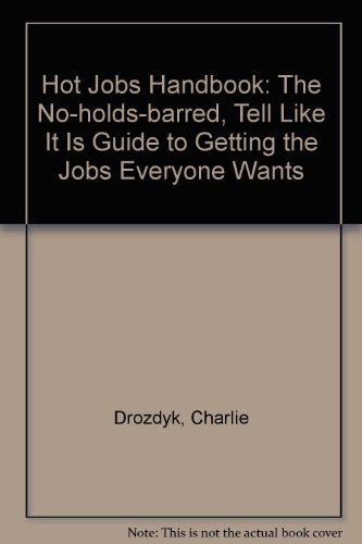 Hot Jobs: The No-Holds-Barred, Tell-It-Like-It-Is Guide to Getting the Jobs Everyone Wants (9780062732453) by Drozdyk, Charlie