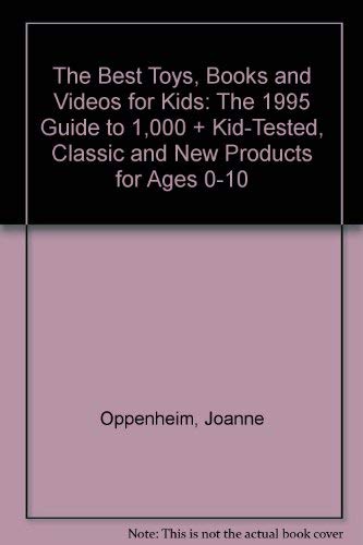 Imagen de archivo de The Best Toys, Books and Videos for Kids: The 1995 Guide to 1,000 + Kid-Tested, Classic and New Products for Ages 0-10 a la venta por Morrison Books