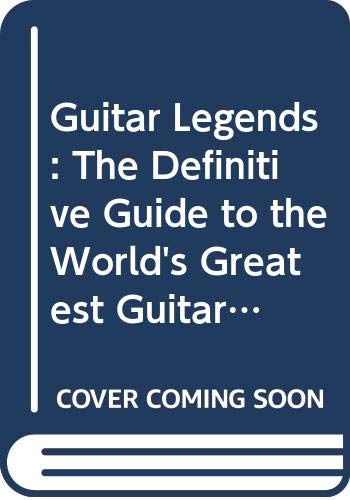 Imagen de archivo de Guitar Legends: The Definitive Guide to the World's Greatest Guitar Players a la venta por SecondSale
