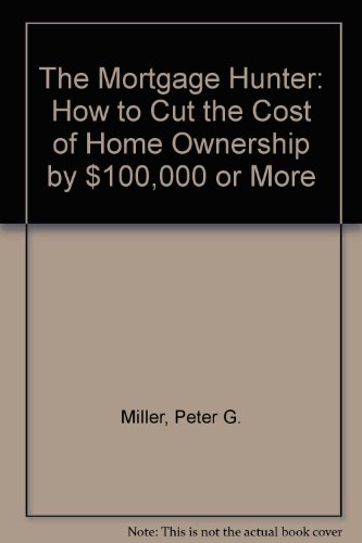 Imagen de archivo de The Mortgage Hunter: How to Cut the Cost of Home Ownership by $100,000 or More a la venta por Ergodebooks