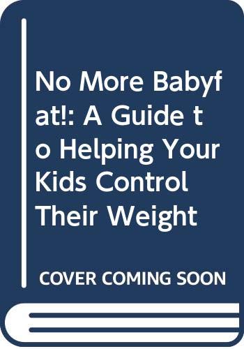 Stock image for No More Baby Fat! A Guide to Helping Your Kids Control Their Weight for sale by Books Do Furnish A Room
